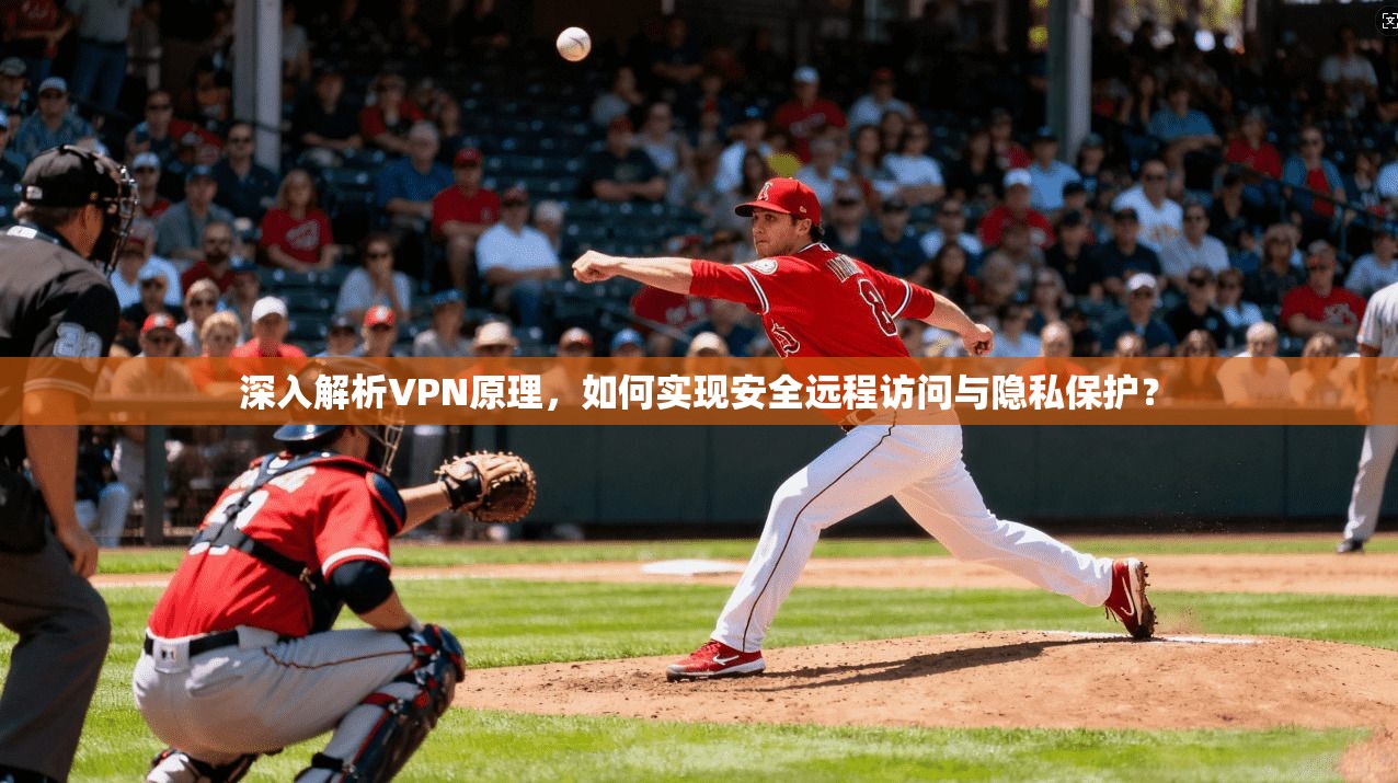 深入解析VPN原理，如何实现安全远程访问与隐私保护？