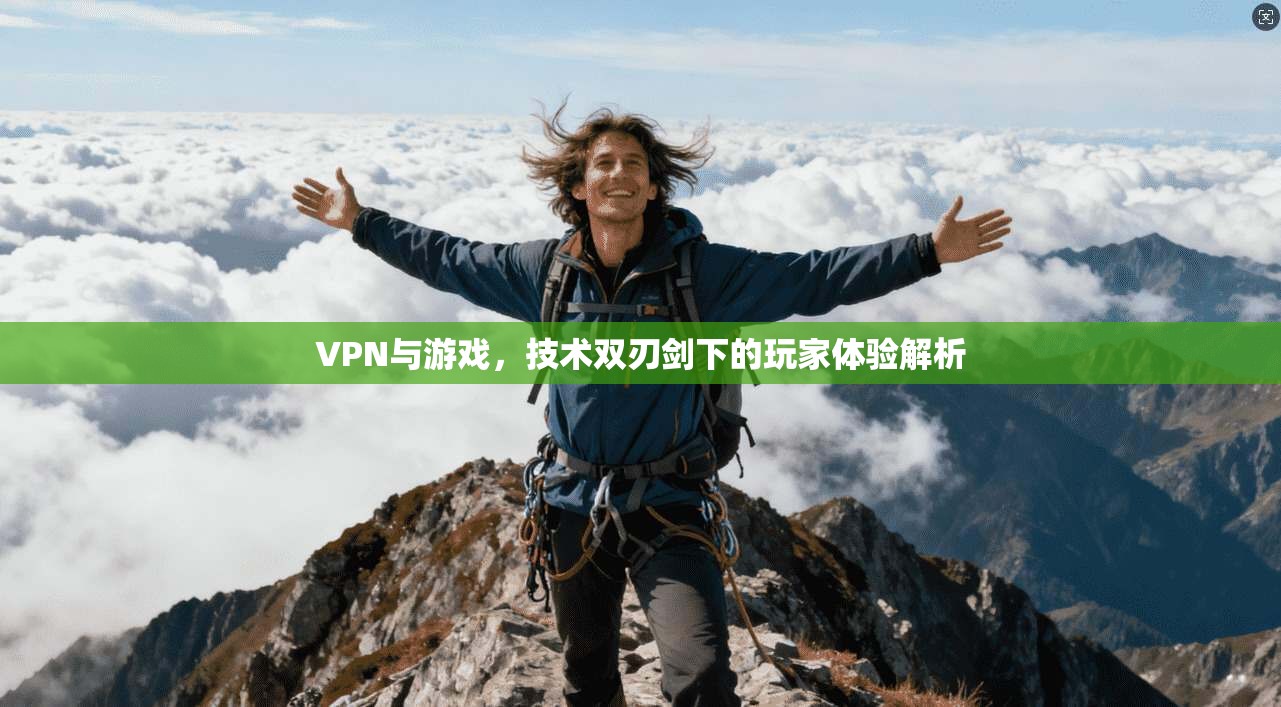 VPN与游戏，技术双刃剑下的玩家体验解析