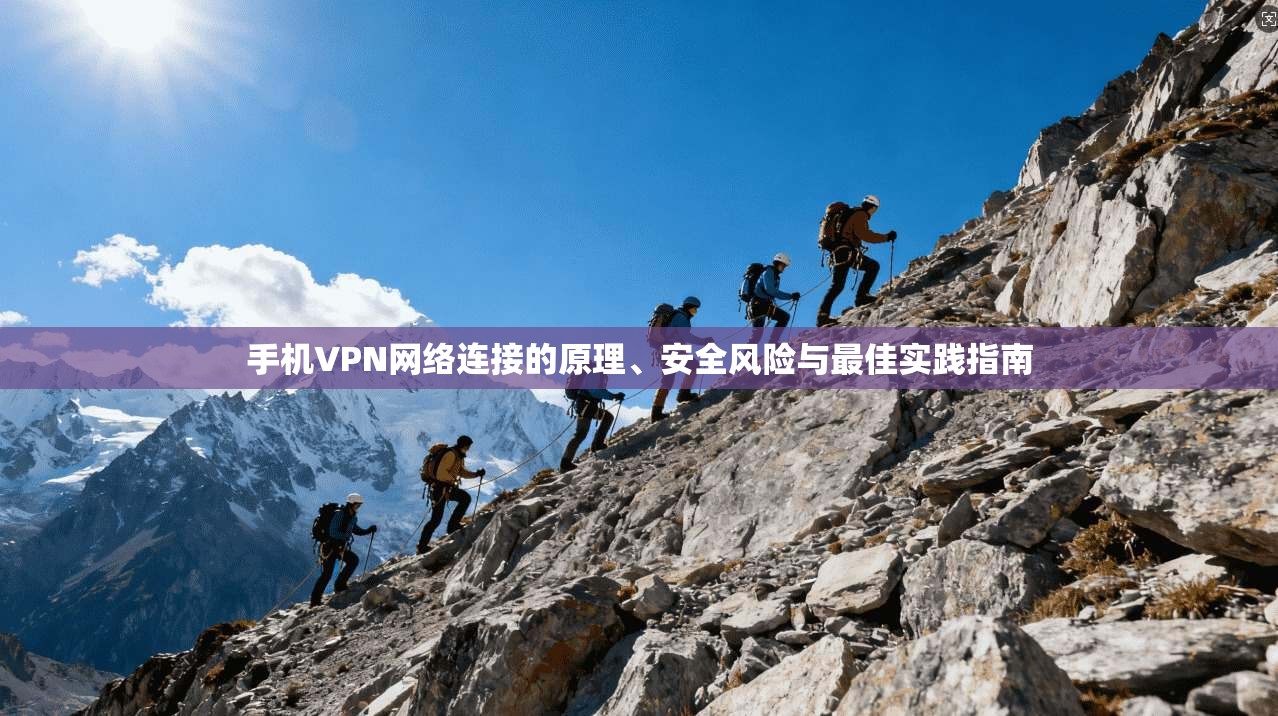手机VPN网络连接的原理、安全风险与最佳实践指南