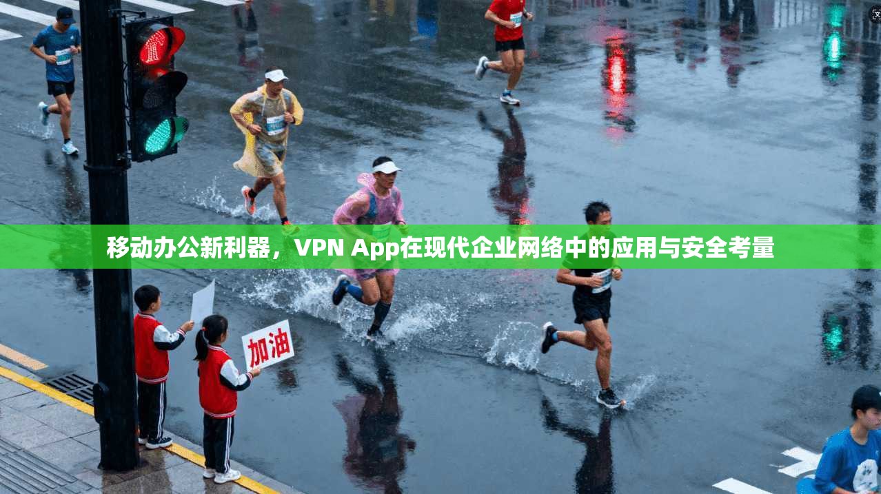 移动办公新利器，VPN App在现代企业网络中的应用与安全考量