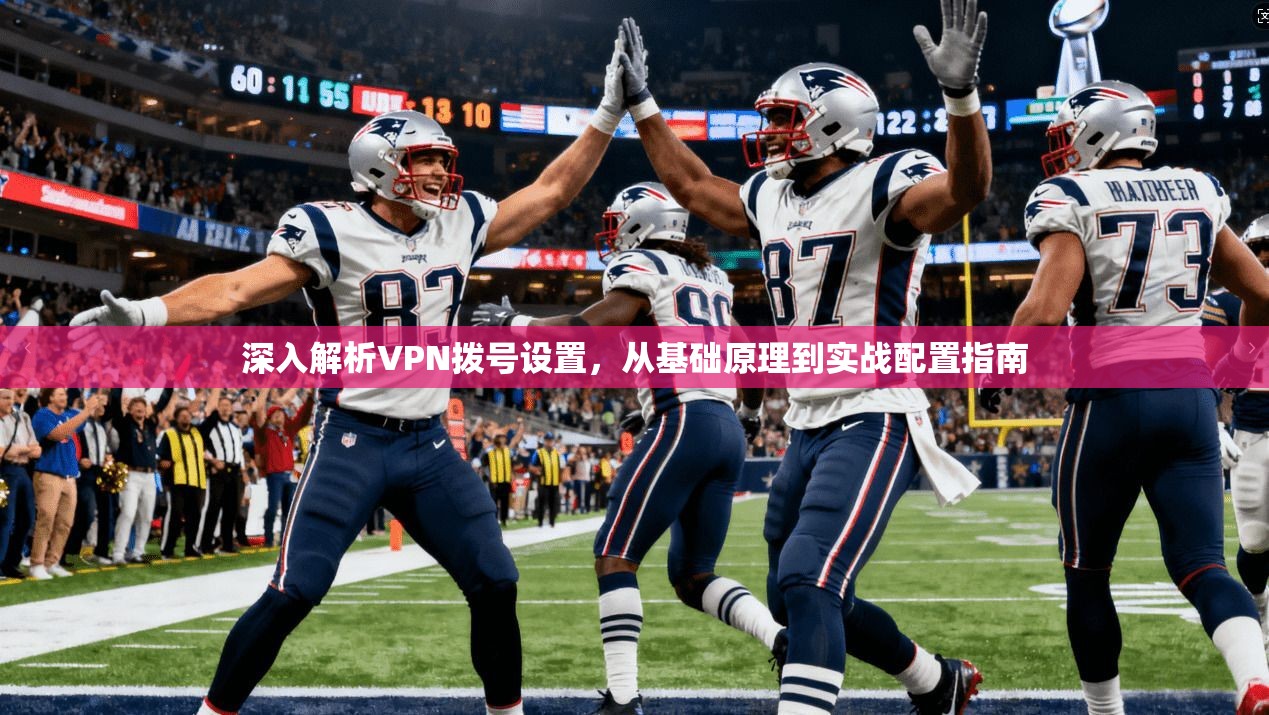 深入解析VPN拨号设置，从基础原理到实战配置指南