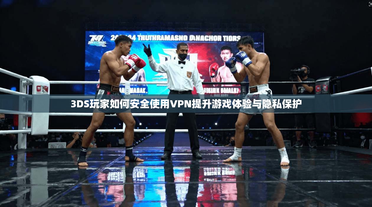3DS玩家如何安全使用VPN提升游戏体验与隐私保护
