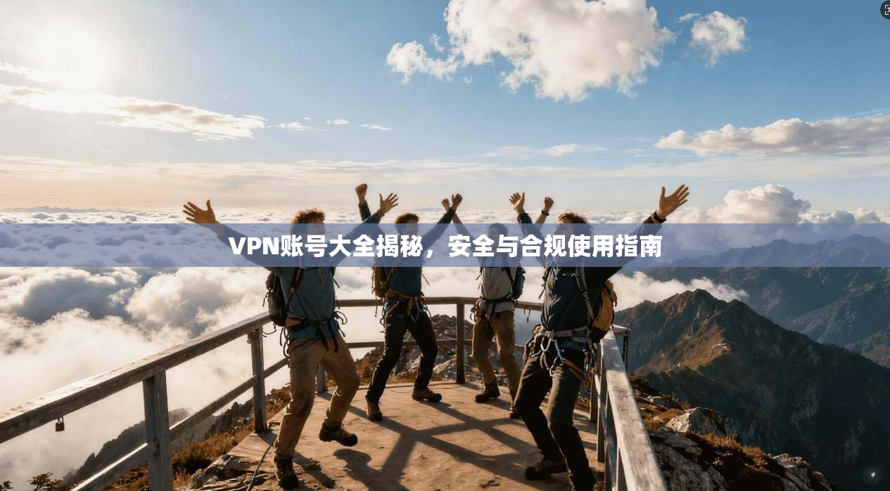 VPN账号大全揭秘，安全与合规使用指南