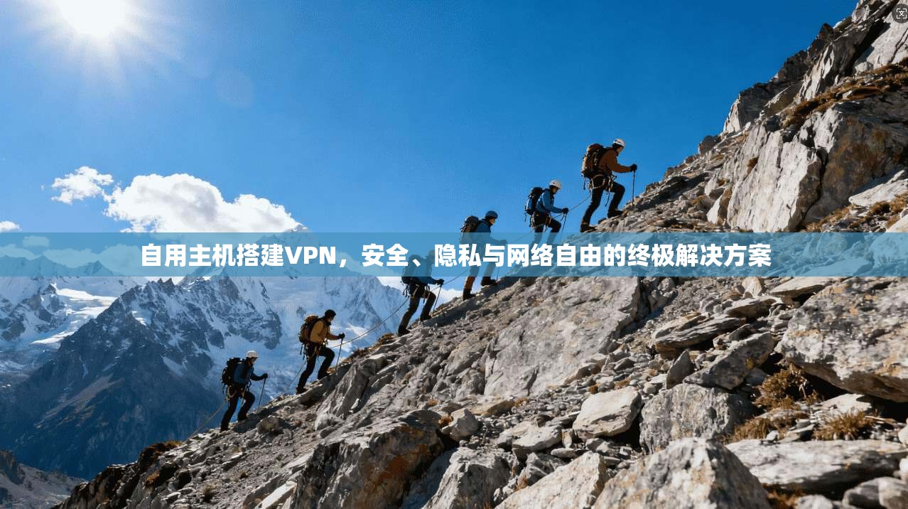 自用主机搭建VPN，安全、隐私与网络自由的终极解决方案
