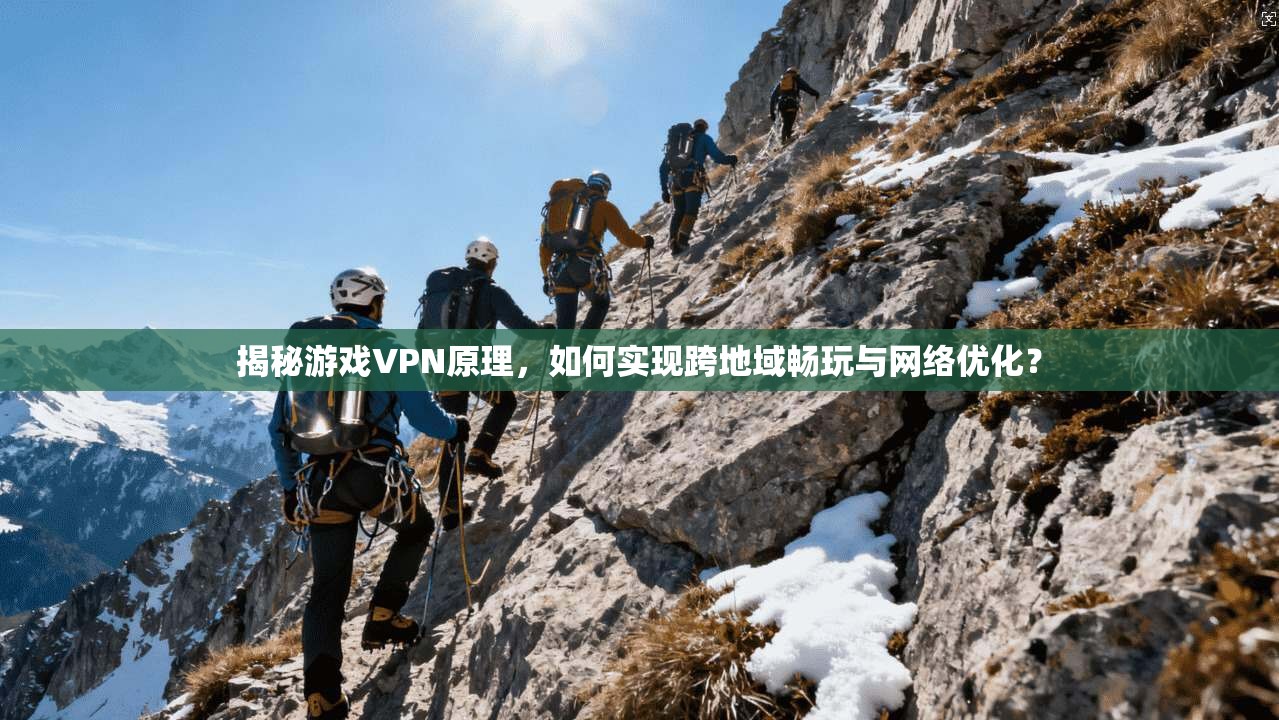 揭秘游戏VPN原理，如何实现跨地域畅玩与网络优化？