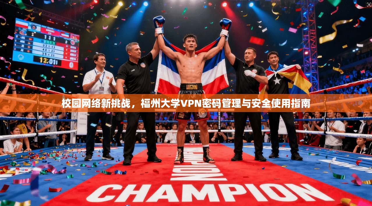校园网络新挑战,福州大学VPN密码管理与安全使用指南