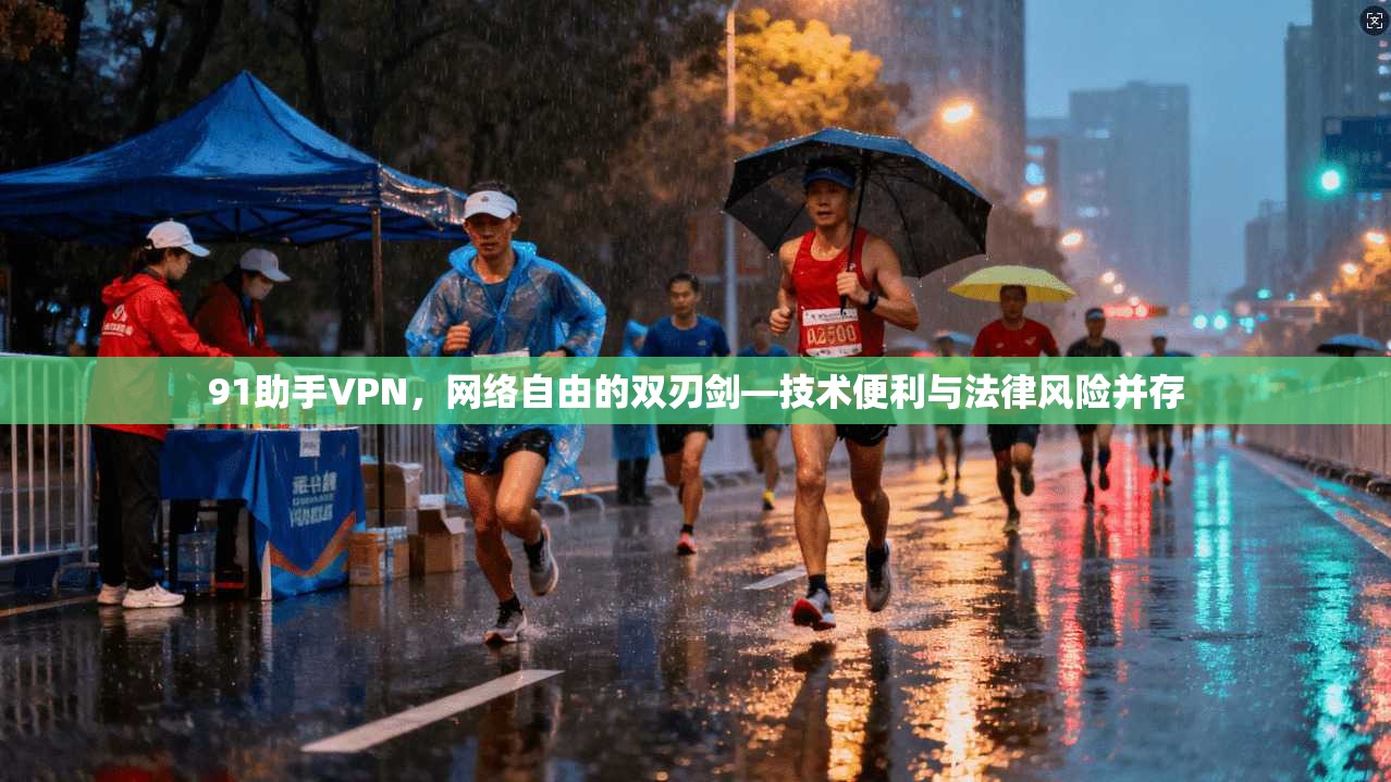 91助手VPN，网络自由的双刃剑—技术便利与法律风险并存