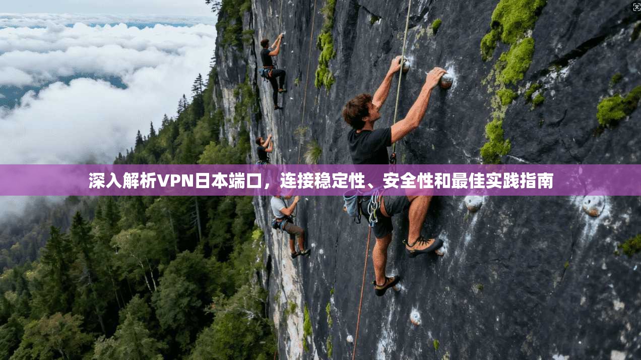 深入解析VPN日本端口，连接稳定性、安全性和最佳实践指南