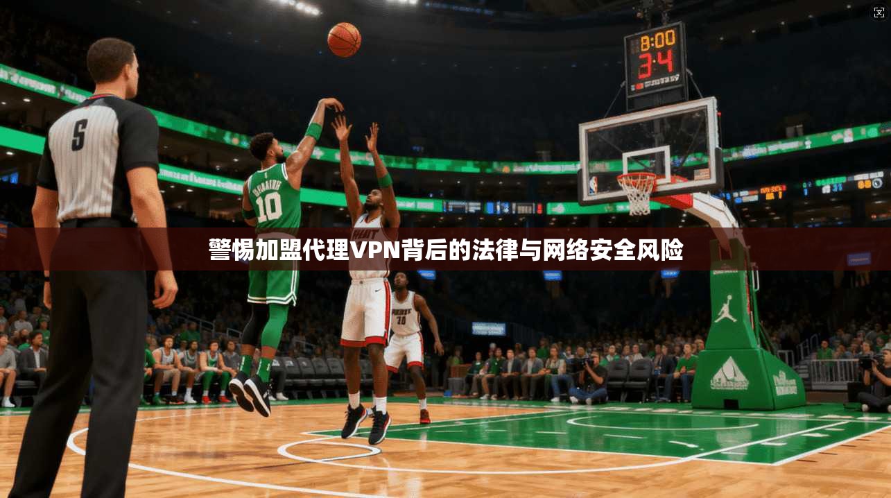 警惕加盟代理VPN背后的法律与网络安全风险
