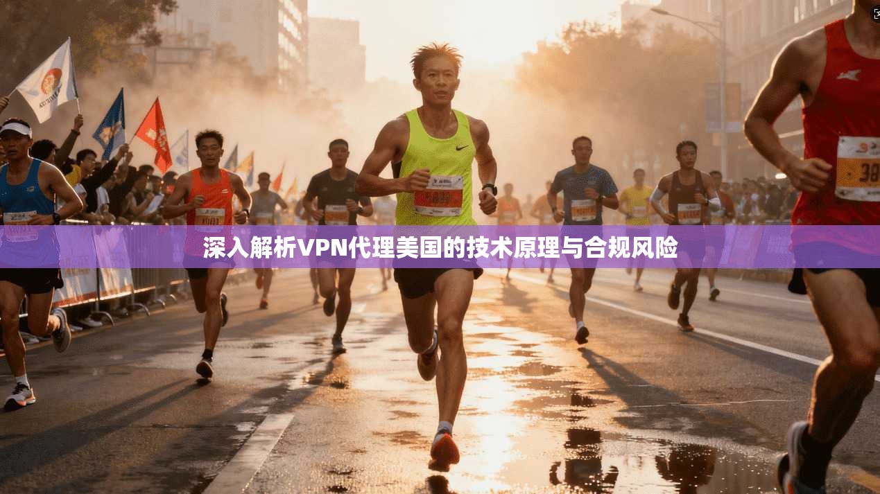 深入解析VPN代理美国的技术原理与合规风险