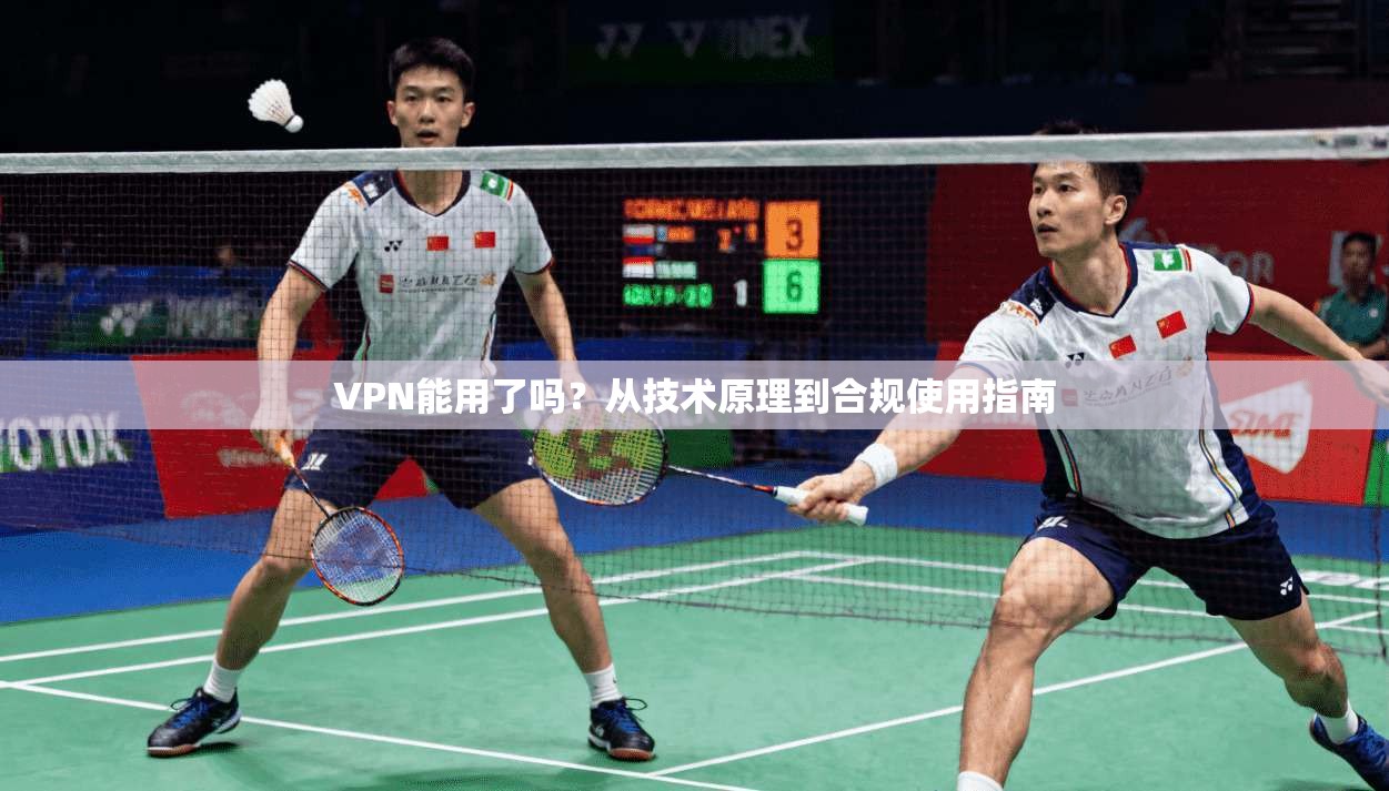 VPN能用了吗?从技术原理到合规使用指南