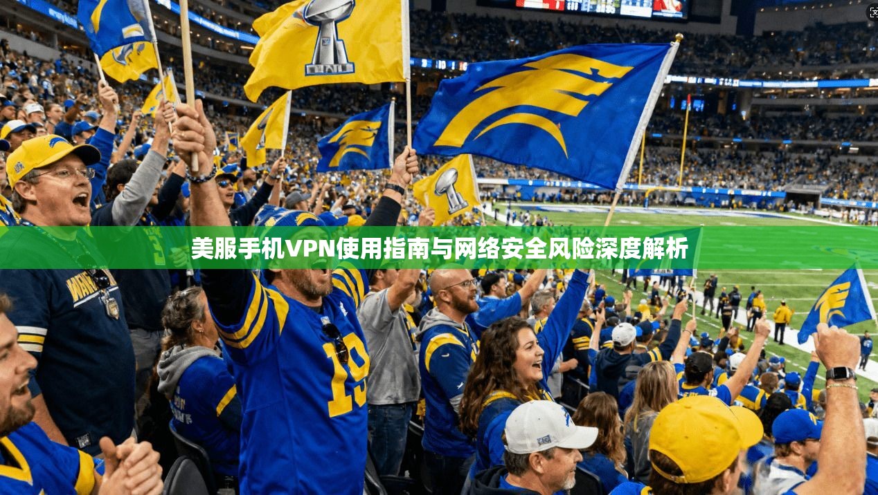 美服手机VPN使用指南与网络安全风险深度解析