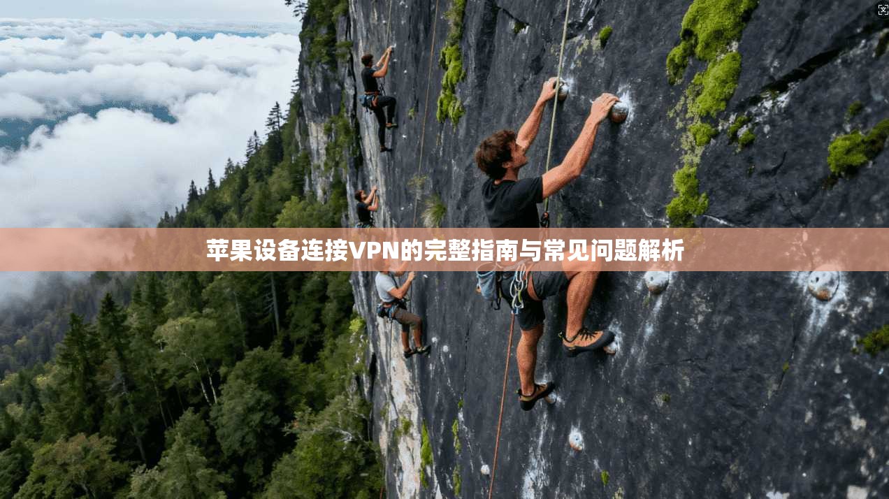 苹果设备连接VPN的完整指南与常见问题解析