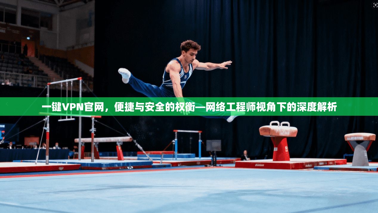 一键VPN官网，便捷与安全的权衡—网络工程师视角下的深度解析