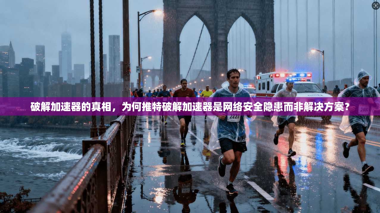 破解加速器的真相，为何推特破解加速器是网络安全隐患而非解决方案？