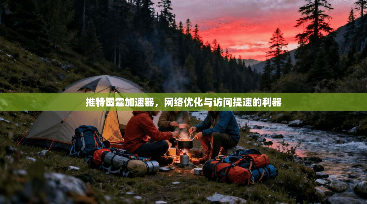 推特雷霆加速器,网络优化与访问提速的利器