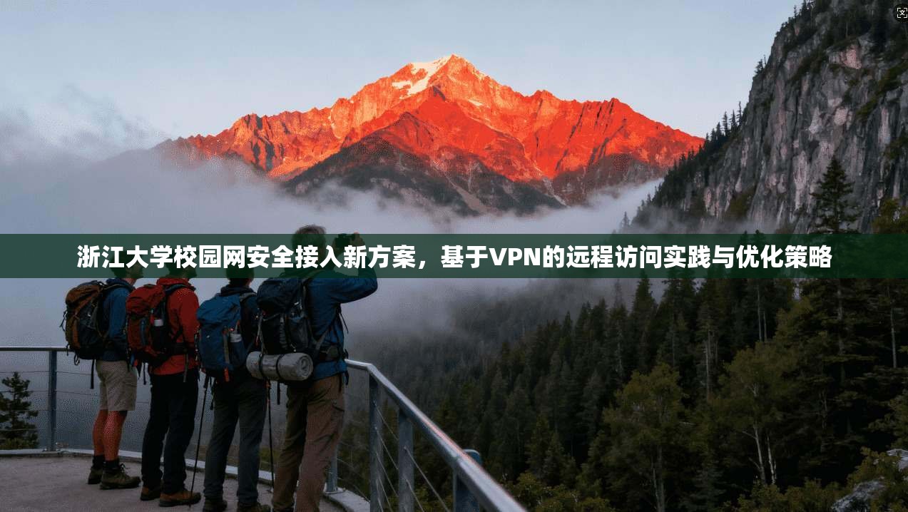 浙江大学校园网安全接入新方案,基于VPN的远程访问实践与优化策略