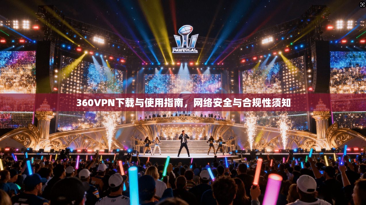 360VPN下载与使用指南,网络安全与合规性须知