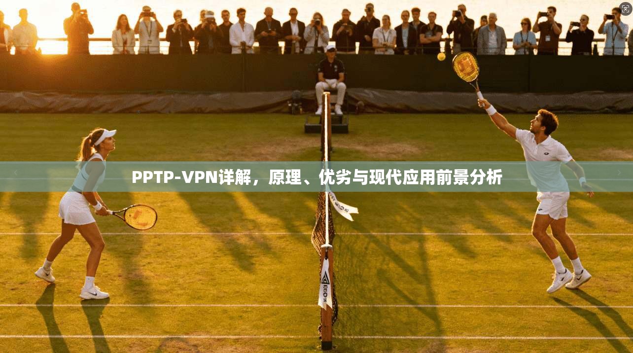 PPTP-VPN详解,原理、优劣与现代应用前景分析