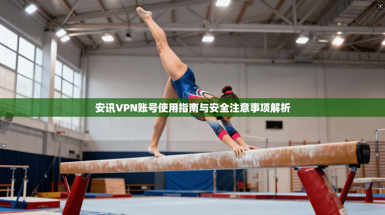 安讯VPN账号使用指南与安全注意事项解析