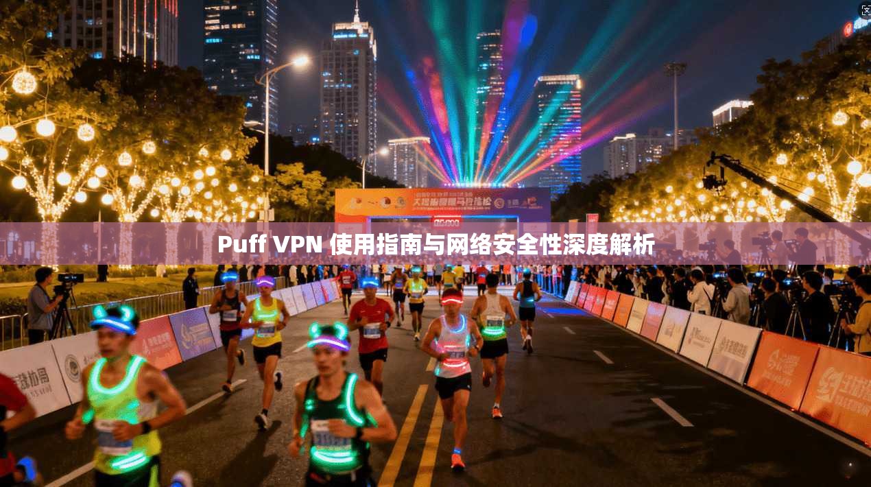 Puff VPN 使用指南与网络安全性深度解析