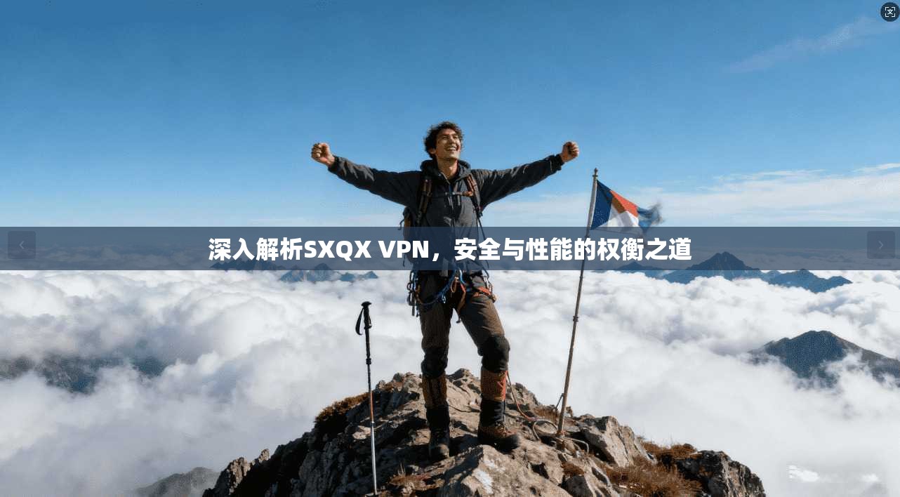 深入解析SXQX VPN，安全与性能的权衡之道