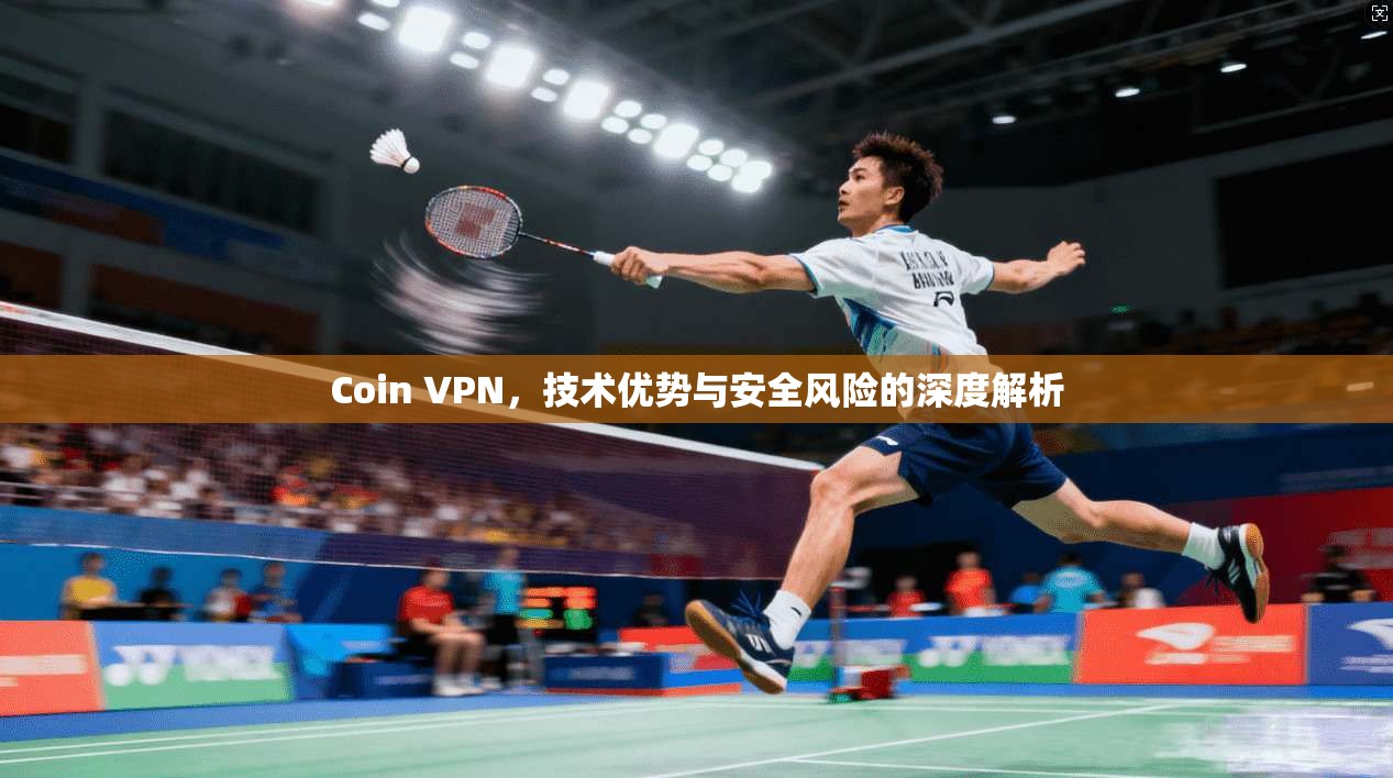 Coin VPN，技术优势与安全风险的深度解析