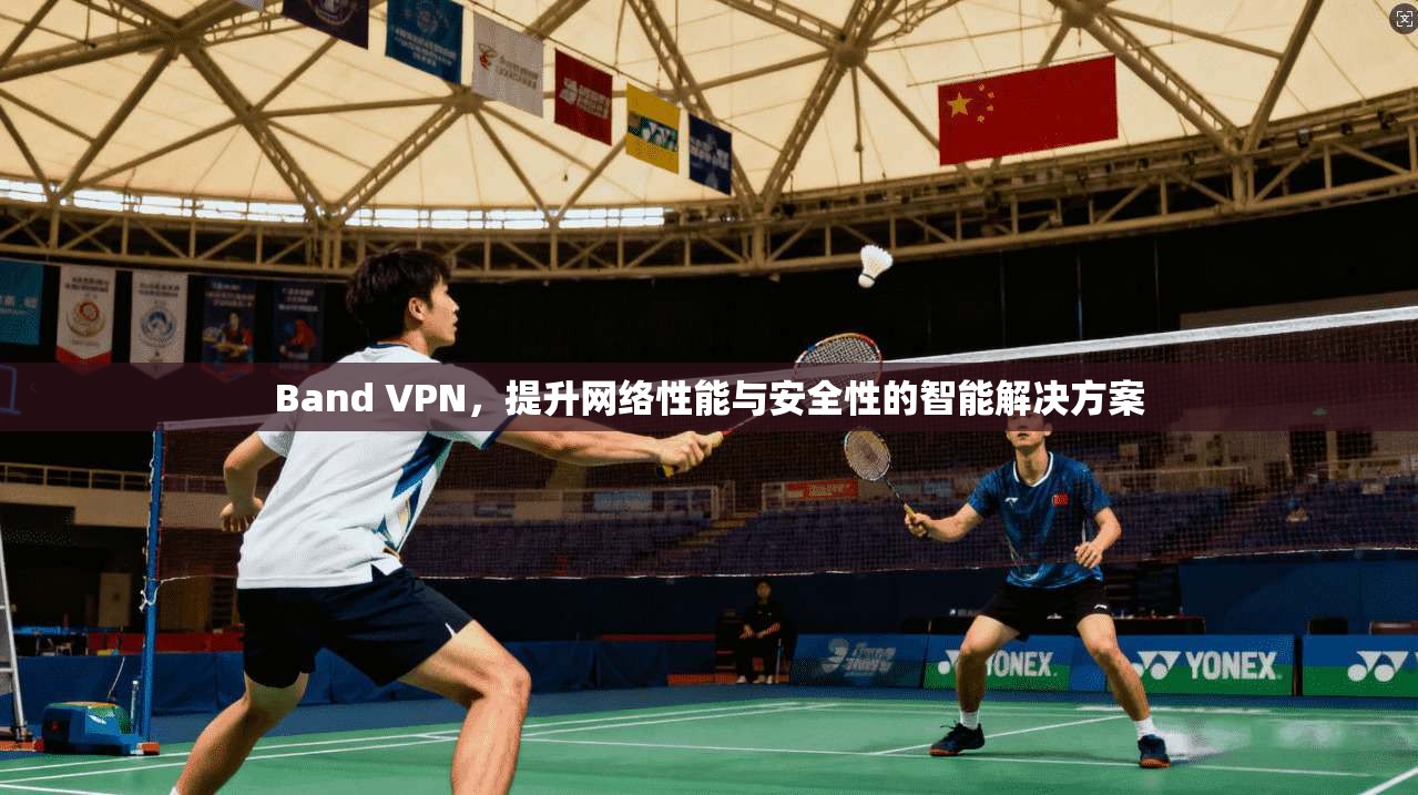 Band VPN，提升网络性能与安全性的智能解决方案
