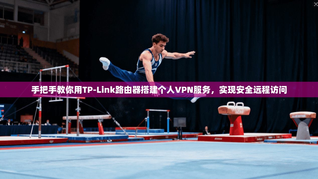 手把手教你用TP-Link路由器搭建个人VPN服务，实现安全远程访问