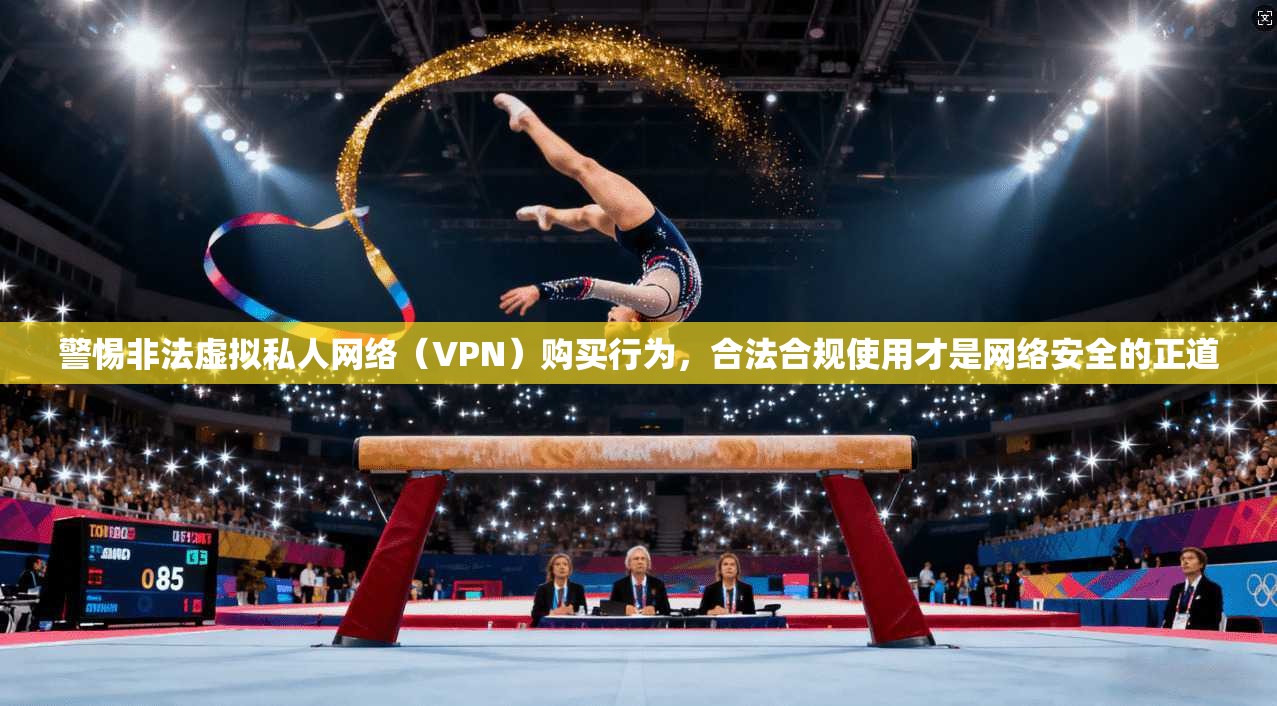 警惕非法虚拟私人网络(VPN)购买行为,合法合规使用才是网络安全的正道 警惕非法虚拟私人网络(VPN)购买行为,合法合规使用才是网络安全的正道
