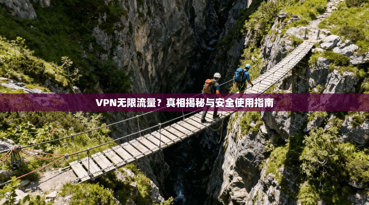 VPN无限流量?真相揭秘与安全使用指南
