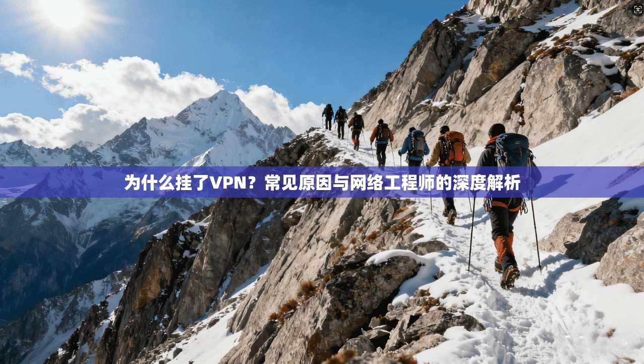 为什么挂了VPN?常见原因与网络工程师的深度解析