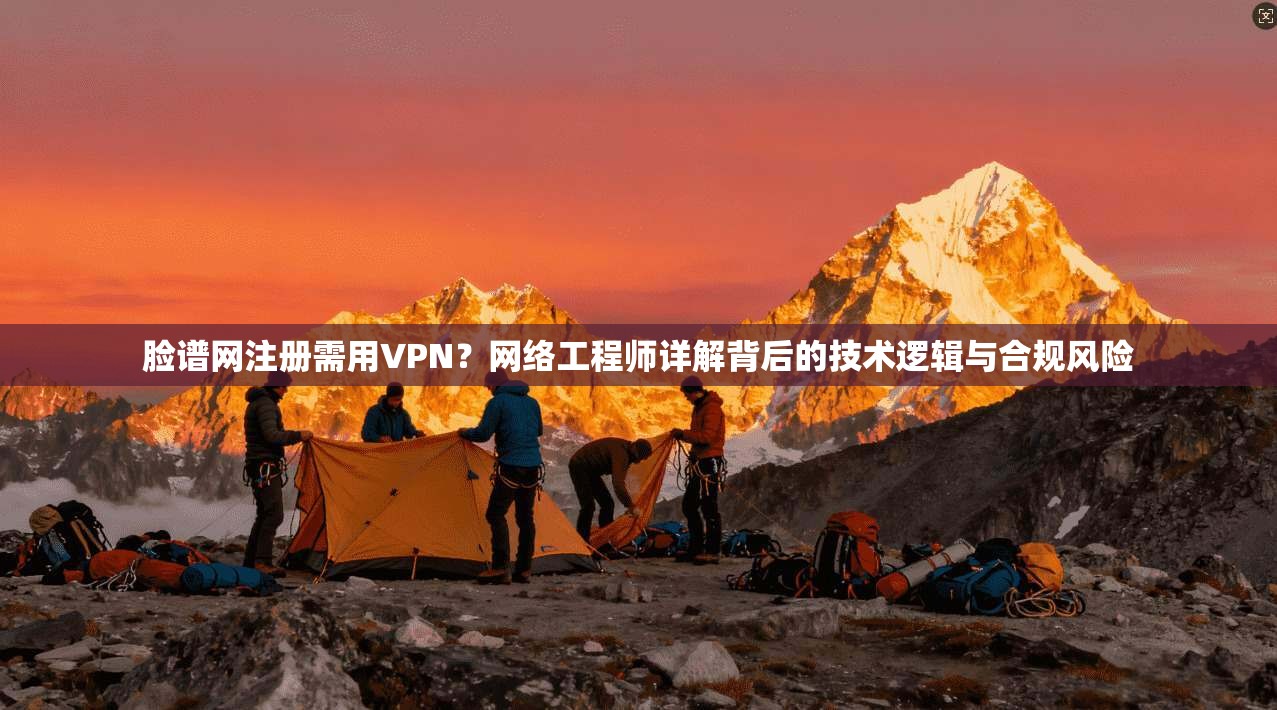 脸谱网注册需用VPN?网络工程师详解背后的技术逻辑与合规风险