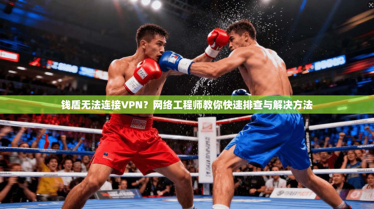 钱盾无法连接VPN？网络工程师教你快速排查与解决方法