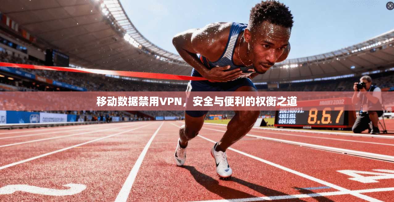 移动数据禁用VPN，安全与便利的权衡之道