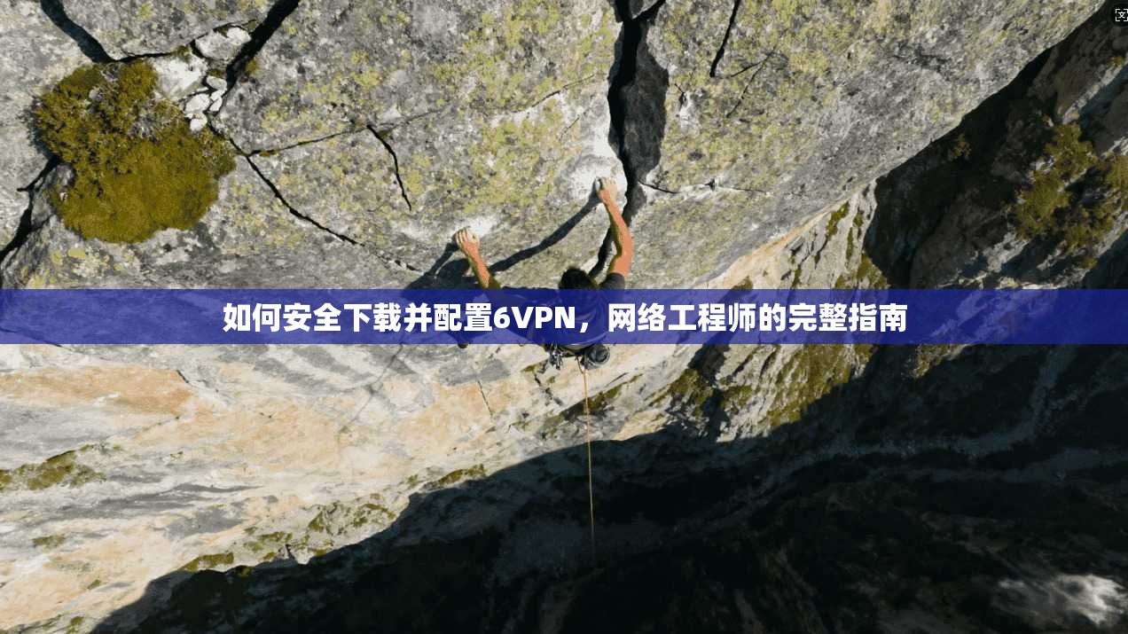 如何安全下载并配置6VPN,网络工程师的完整指南