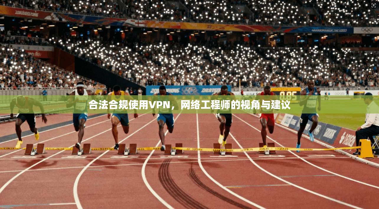 合法合规使用VPN,网络工程师的视角与建议