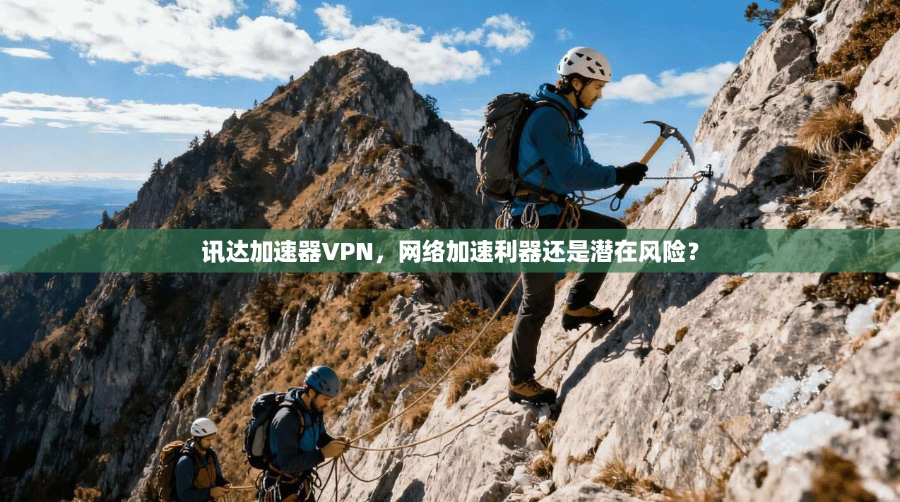 讯达加速器VPN,网络加速利器还是潜在风险?