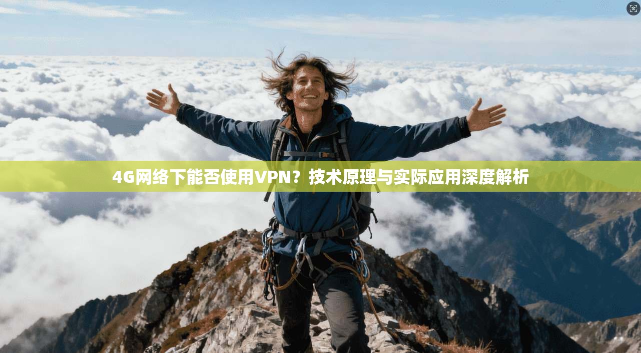 4G网络下能否使用VPN？技术原理与实际应用深度解析