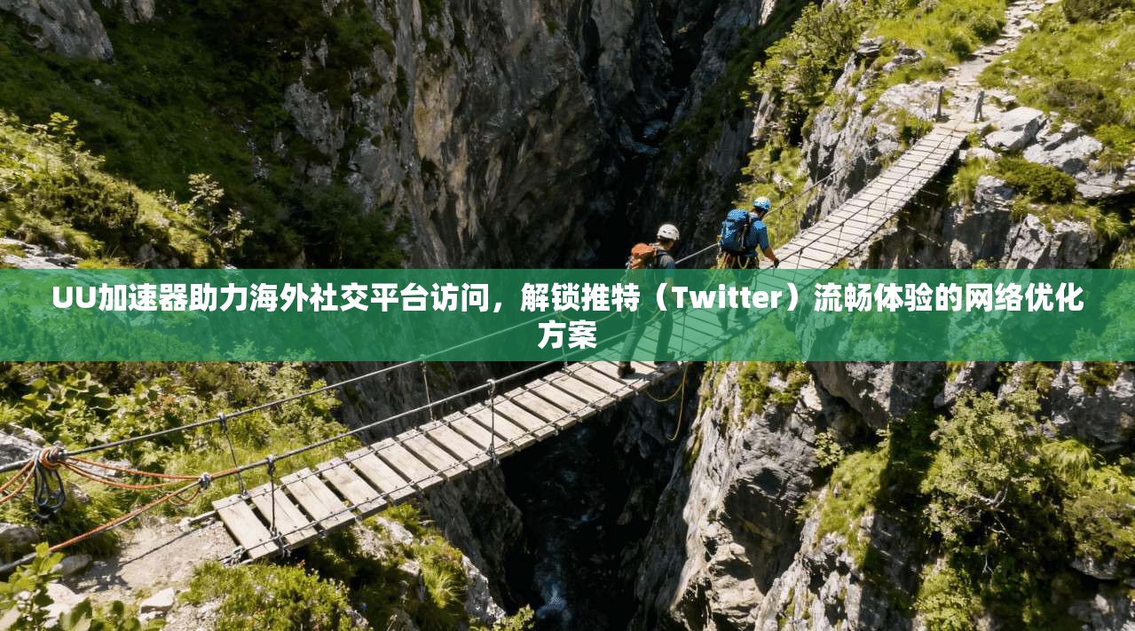 UU加速器助力海外社交平台访问，解锁推特（Twitter）流畅体验的网络优化方案