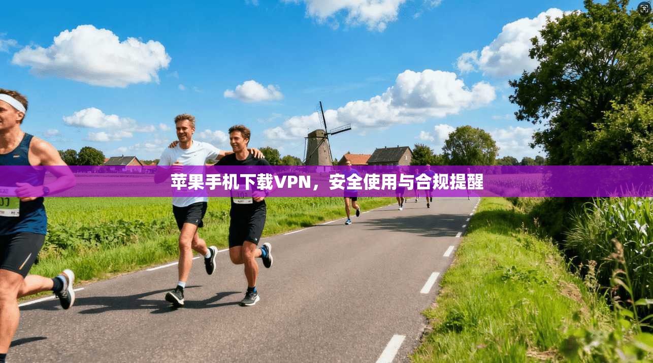 苹果手机下载VPN，安全使用与合规提醒