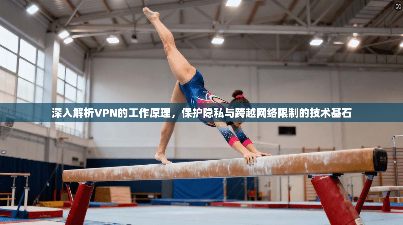 深入解析VPN的工作原理，保护隐私与跨越网络限制的技术基石