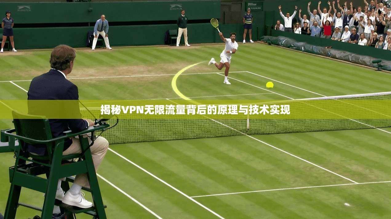 揭秘VPN无限流量背后的原理与技术实现