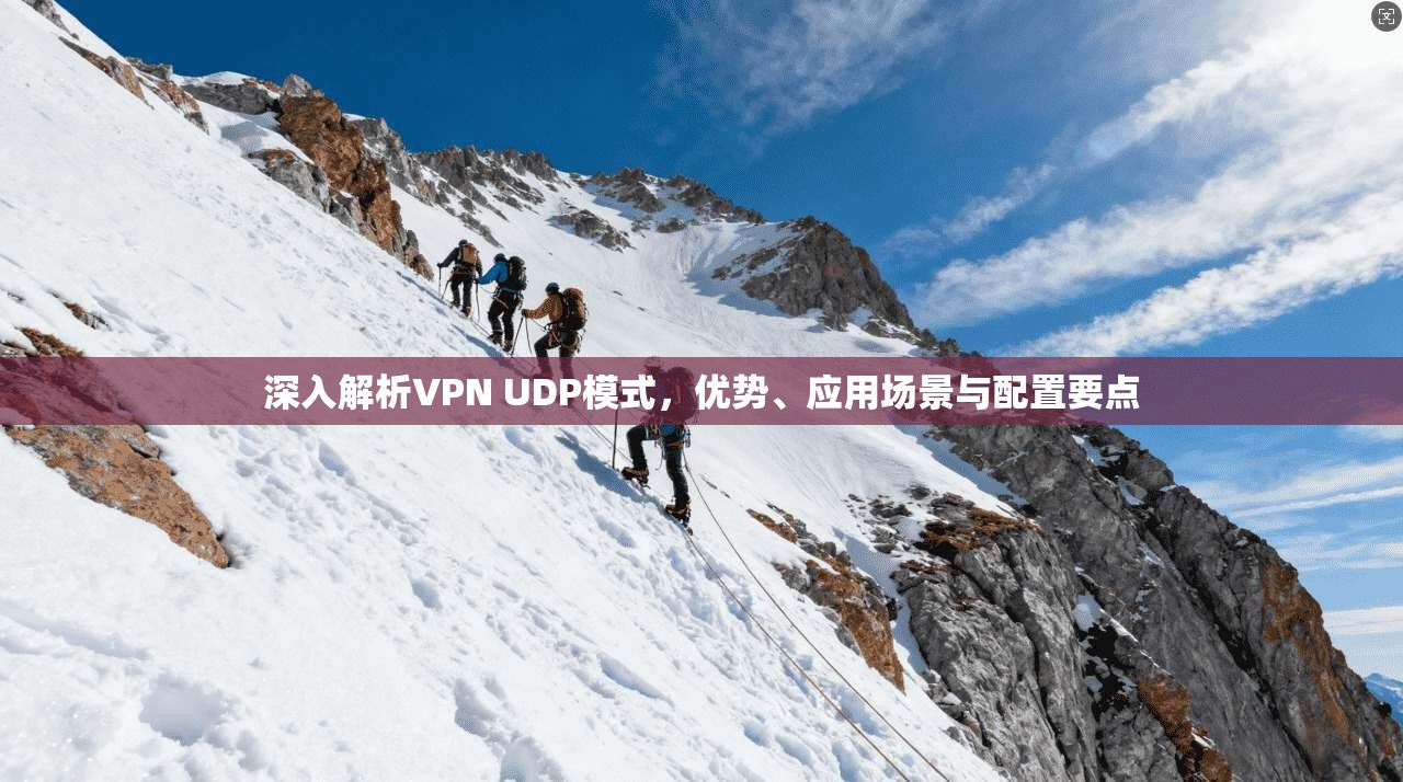 深入解析VPN UDP模式，优势、应用场景与配置要点
