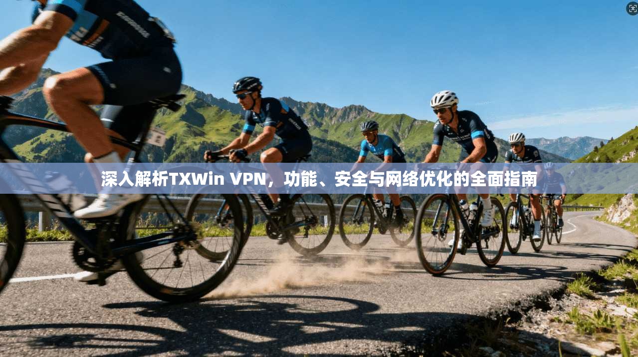 深入解析TXWin VPN，功能、安全与网络优化的全面指南