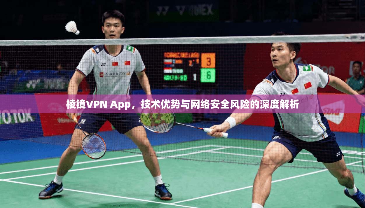 棱镜VPN App，技术优势与网络安全风险的深度解析