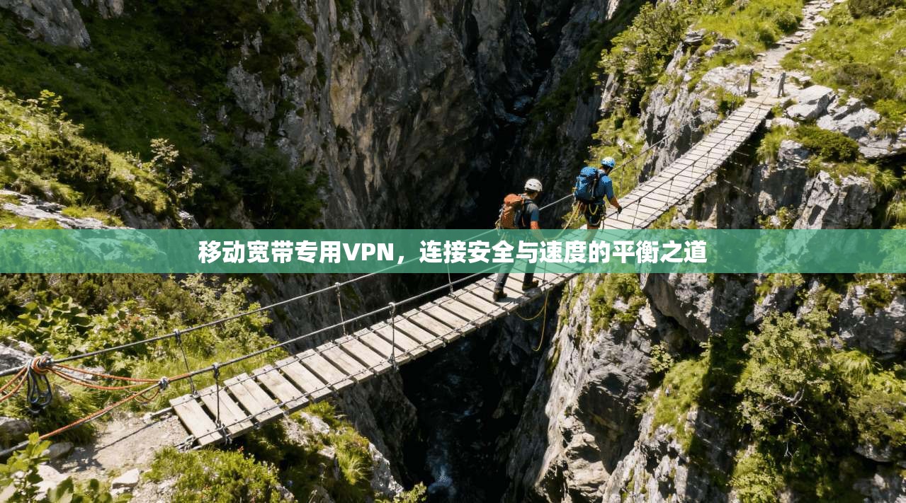 移动宽带专用VPN，连接安全与速度的平衡之道