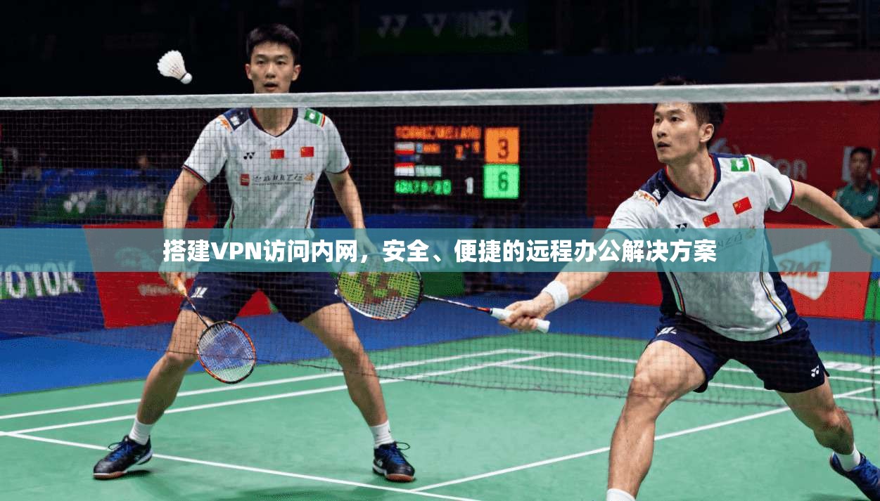 搭建VPN访问内网，安全、便捷的远程办公解决方案