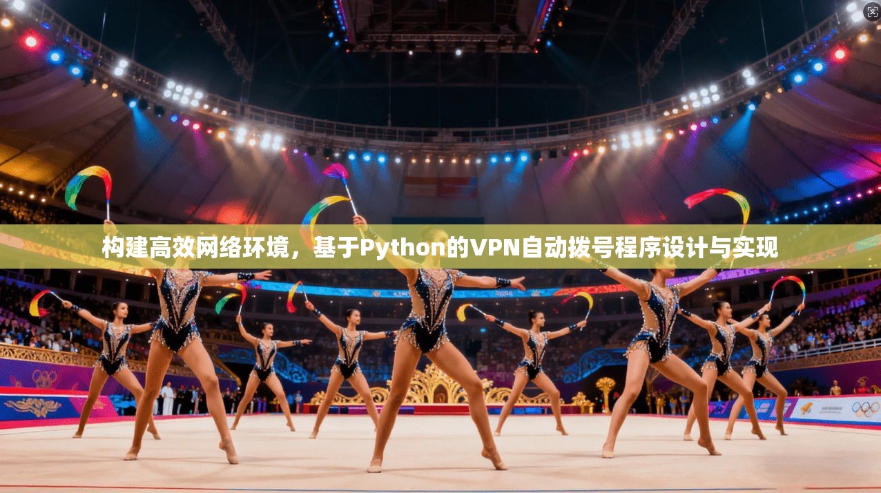构建高效网络环境，基于Python的VPN自动拨号程序设计与实现