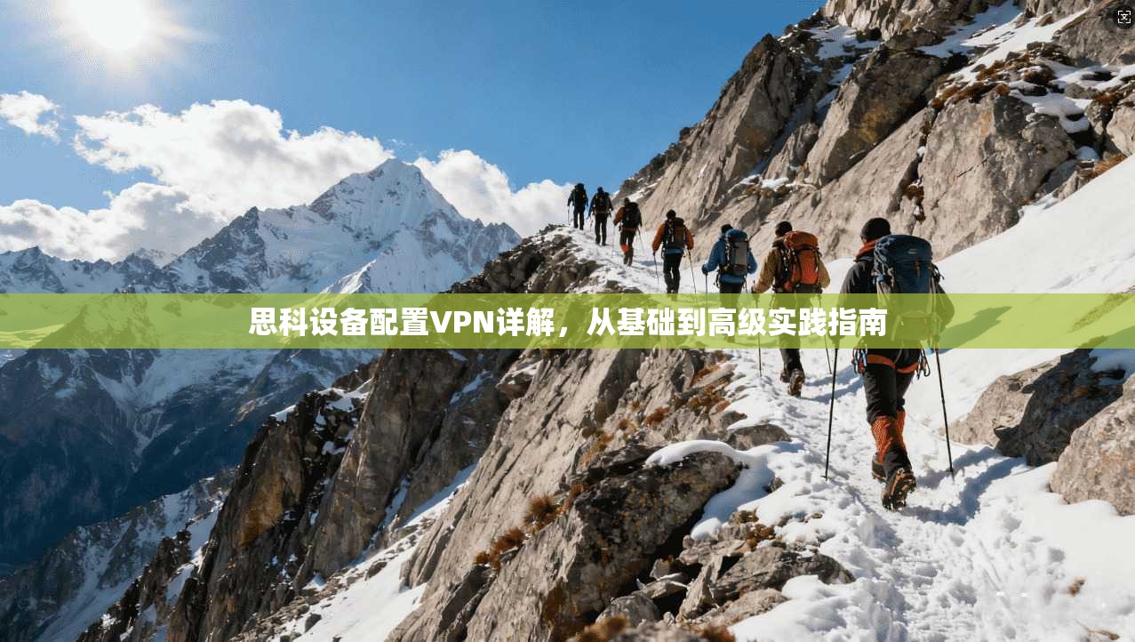 思科设备配置VPN详解，从基础到高级实践指南